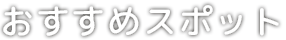 おすすめスポット