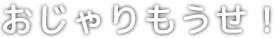 おじゃりもうせ！